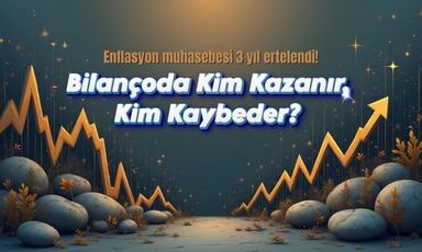 Enflasyon muhasebesi ertelendi: Bilançoda kim kazanacak?