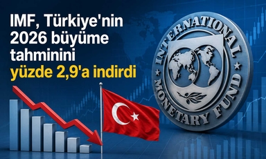 IMF'den Türkiye ekonomisi için aşağı yönlü revizyon