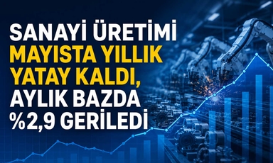 TÜİK açıkladı: Sanayi üretiminde Mayıs’ta sert düşüş