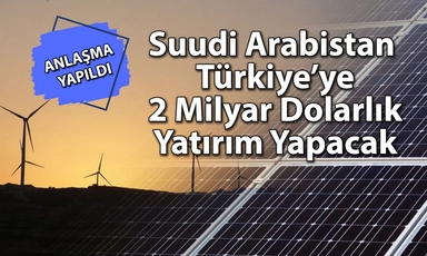 Suudi şirketlerden Türkiye’ye 2 milyar dolarlık enerji yatırımı
