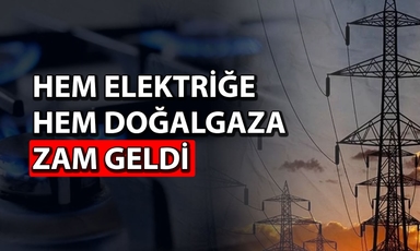 Elektrik ve doğalgaza zam geldi! Yeni tarifeler belli oldu
