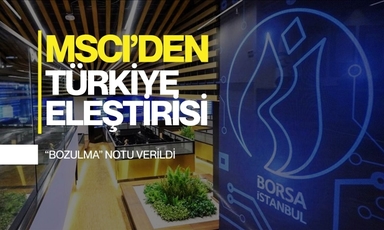 MSCI'den Türkiye eleştirisi: Açığa satış yasağı ve müdahaleler notu düşürdü